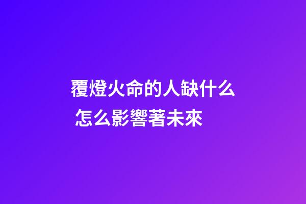 覆燈火命的人缺什么 怎么影響著未來